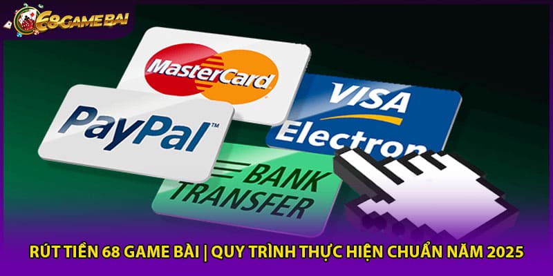 Rút Tiền 68 Game Bài | Quy Trình Thực Hiện Chuẩn Năm 2025